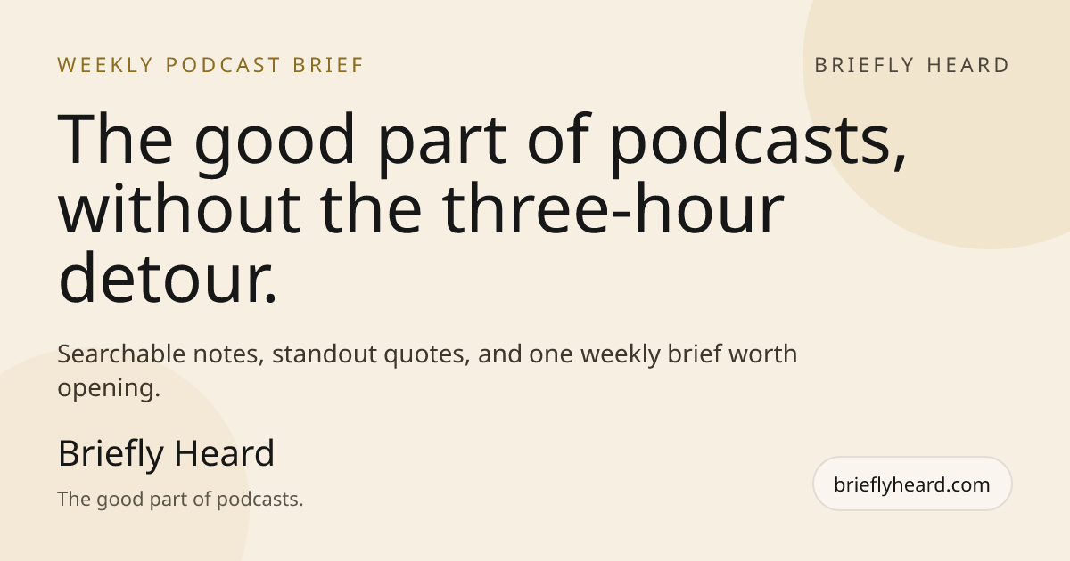 Briefly Heard | Podcast Notes & Weekly Brief